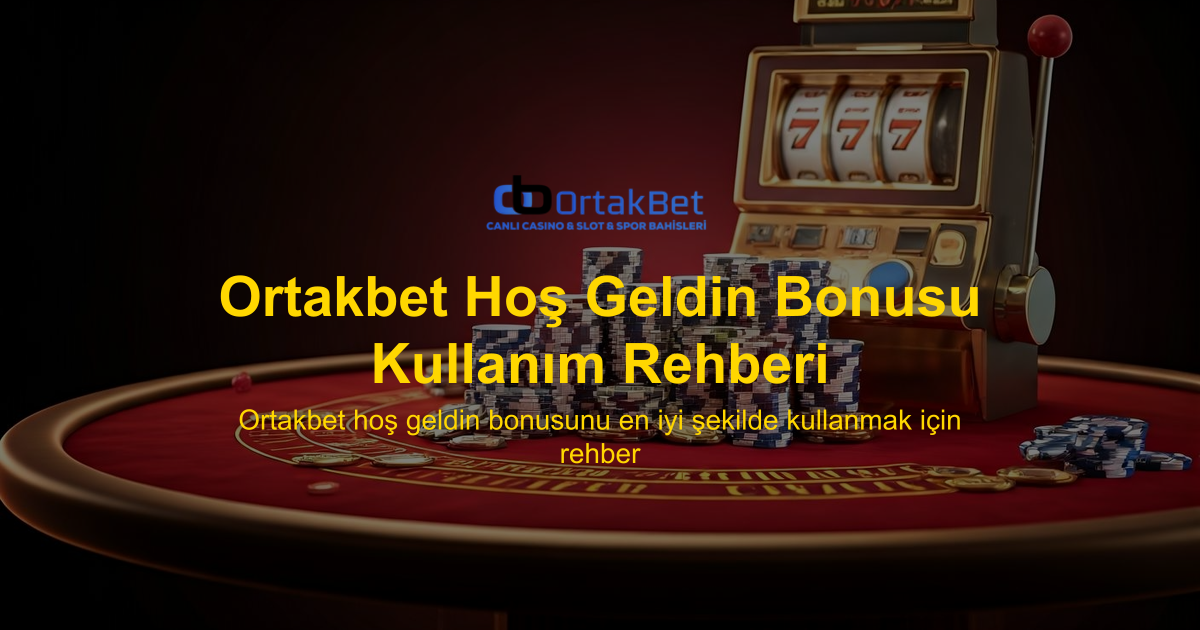 Ortakbet Hoş Geldin Bonusu Kullanım Rehberi